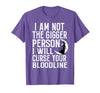 Witch Halloween Sarcastic Skeleton Funny Tee Im Not The Bigger Person I'll Curse Your Entire Bloodline T-Shirt - size chart