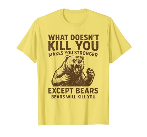 Grizzly Bear Humor Co. What Doesnt Kill You Makes You Stronger Except Bears Camping T-Shirt - size chart