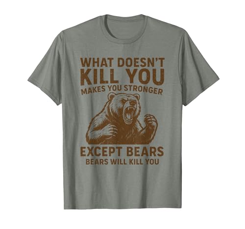 Grizzly Bear Humor Co. What Doesnt Kill You Makes You Stronger Except Bears Camping T-Shirt - size chart