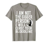 Witch Halloween Sarcastic Skeleton Funny Tee Im Not The Bigger Person I'll Curse Your Entire Bloodline T-Shirt - size chart