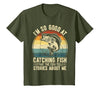 Fishing Fisherman Saying I'm So Good At Catching Fish that The Fish Tell Stories T-Shirt - size chart