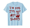 I'm Fine It's Not My Blood Halloween I'm Fine It's Not My Blood Scary Halloween T-Shirt - size chart