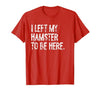 I Left My Hamster to Be Here T-Shirt - size chart