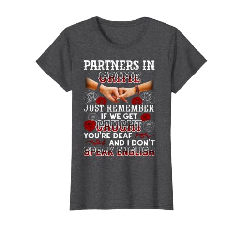 You Are Deaf And I Don't Speak English Partners in Crime Just Remember If We Get Caught T-Shirt - size chart