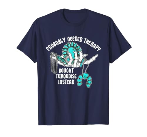 Probably Needed Therapy Bought Turquoise. Probably Needed Therapy Bought Turquoise Instead T-Shirt - size chart