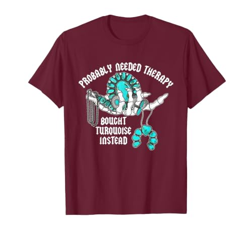 Probably Needed Therapy Bought Turquoise. Probably Needed Therapy Bought Turquoise Instead T-Shirt - size chart