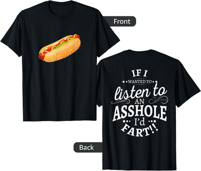 Hot Dog If I Wanted to Listen to a hole I'd Fart Double Sided If I wanted to listen to an asshole I'd fart T-Shirt