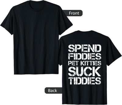 Spend Fiddies Pet Kitties Suck Tiddies (On Back) T-Shirt