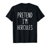 Pretend Im Hercules Halloween Costume Pretend I'm Hercules Costume Halloween Lazy Greek Hero T-Shirt - As Pictured