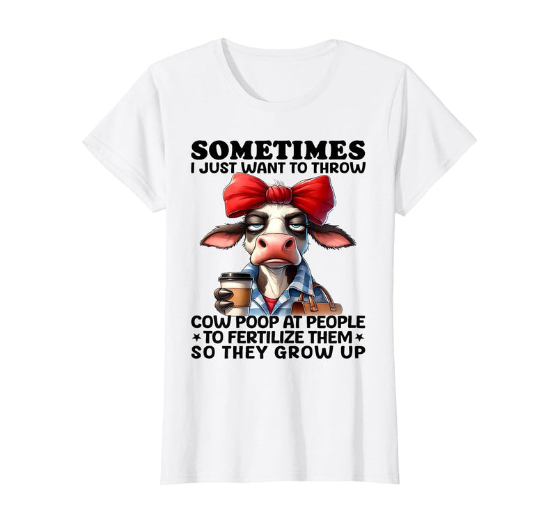Funny I Just Want To Throw Cow Poop At People Tee Sometimes I Just Want to Throw Cow Poop at People T-Shirt - White