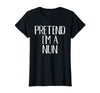 Funny Halloween Group Matching Costumes Idea Pretend I'm A Nun Costume Family Funny Halloween Party T-Shirt - Black