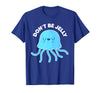 Don't Be Jelly Funny Jellyfish shirt for girls Cute Don't Be Jelly Pun Funny Jellyfish Halloween Costume T-Shirt - Royal Blue