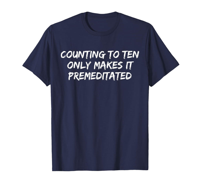 Counting to Ten Only Makes It Premeditated, Funny Saying T-Shirt - Navy Blue
