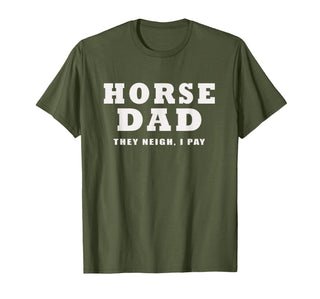 FUNNY HORSE SHOW GEAR Horse DAD Funny They Neigh I Pay T-Shirt - Olive Green