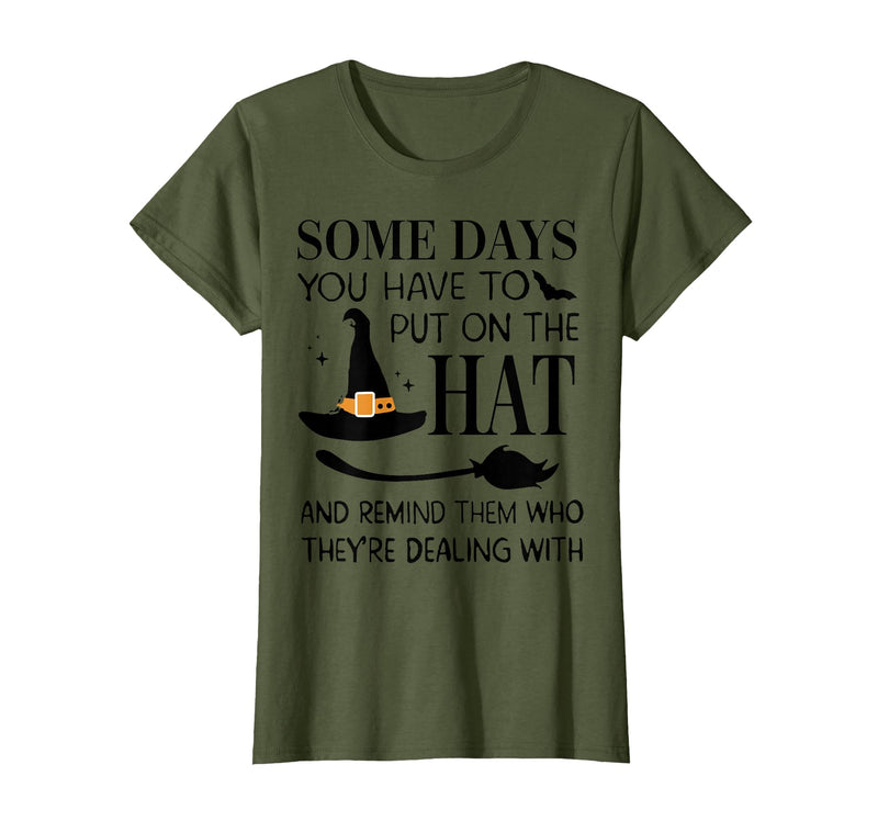 Funny Halloween Witch Hat Tee Shirt Some Days You Have to Put On Hat and Remind Them T-Shirt - Olive Green