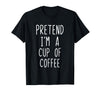 Pretend Im A Cup Of Coffee Halloween Costume Pretend Im A Cup of Coffee Costume Halloween Lazy Adult Kids T-Shirt - Black