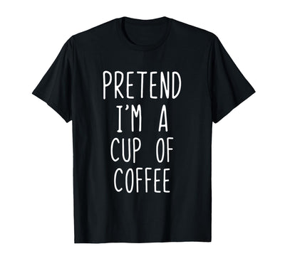 Pretend Im A Cup Of Coffee Halloween Costume Pretend Im A Cup of Coffee Costume Halloween Lazy Adult Kids T-Shirt