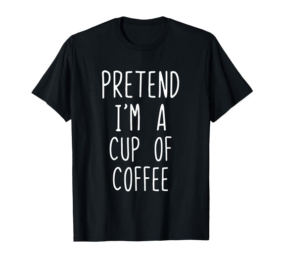 Pretend Im A Cup Of Coffee Halloween Costume Pretend Im A Cup of Coffee Costume Halloween Lazy Adult Kids T-Shirt - Black