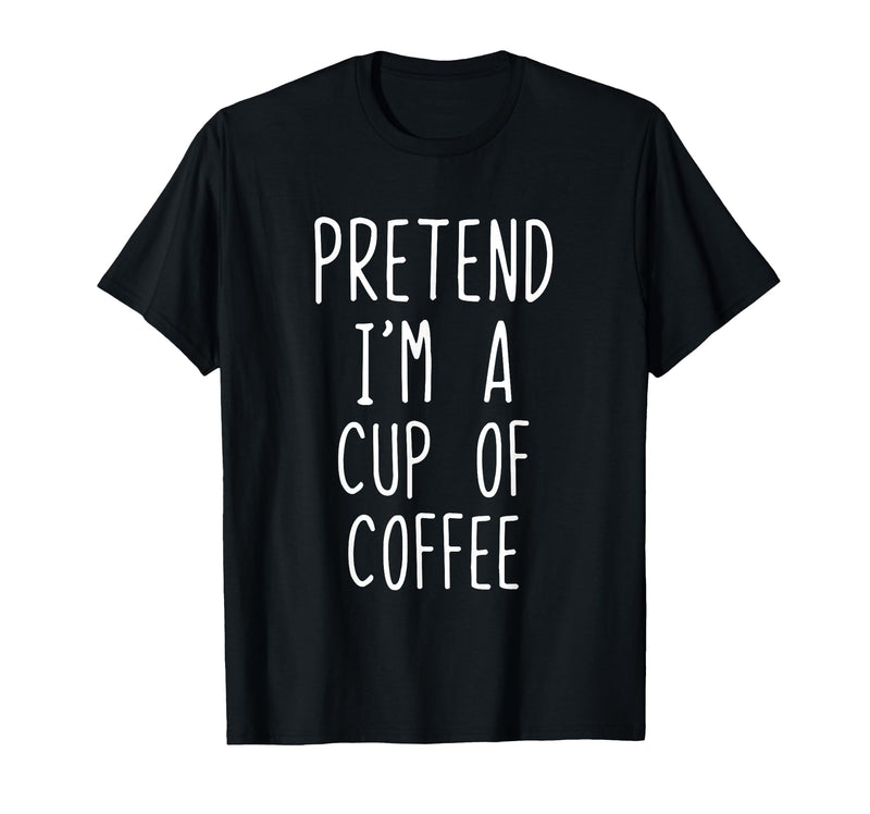 Pretend Im A Cup Of Coffee Halloween Costume Pretend Im A Cup of Coffee Costume Halloween Lazy Adult Kids T-Shirt - Black