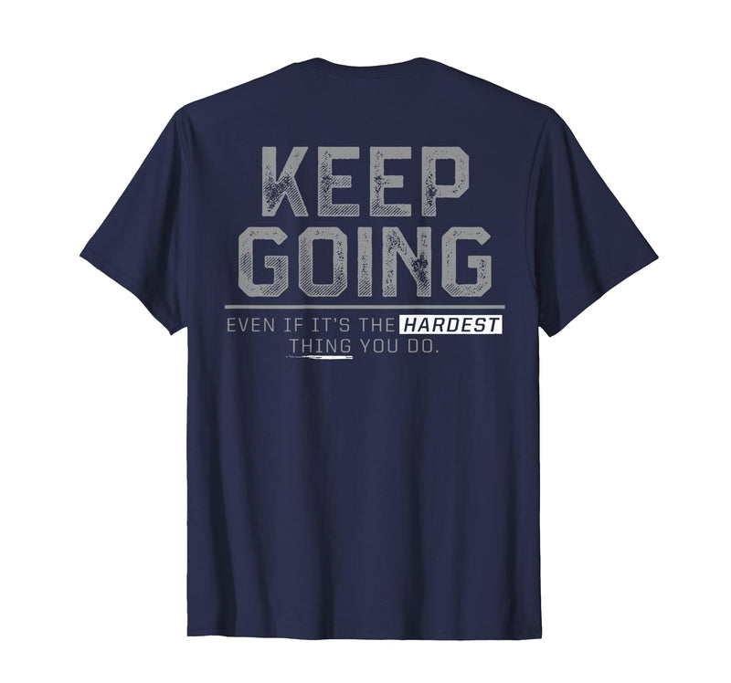 Funny Keep Going Even If It's The Hardest Shirt Keep Going Even If It's The Hardest Thing You Do (on Back) T-Shirt - Navy