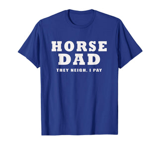FUNNY HORSE SHOW GEAR Horse DAD Funny They Neigh I Pay T-Shirt - Royal Blue