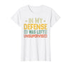 In My Defense I Was Left Unsupervised design in My Defense I was Left Unsupervised, Funny Vintage T-Shirt - White