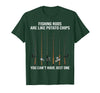 Fishing Rods are Like Potato Chips You Can't Have Just One T-Shirt - Dark Green