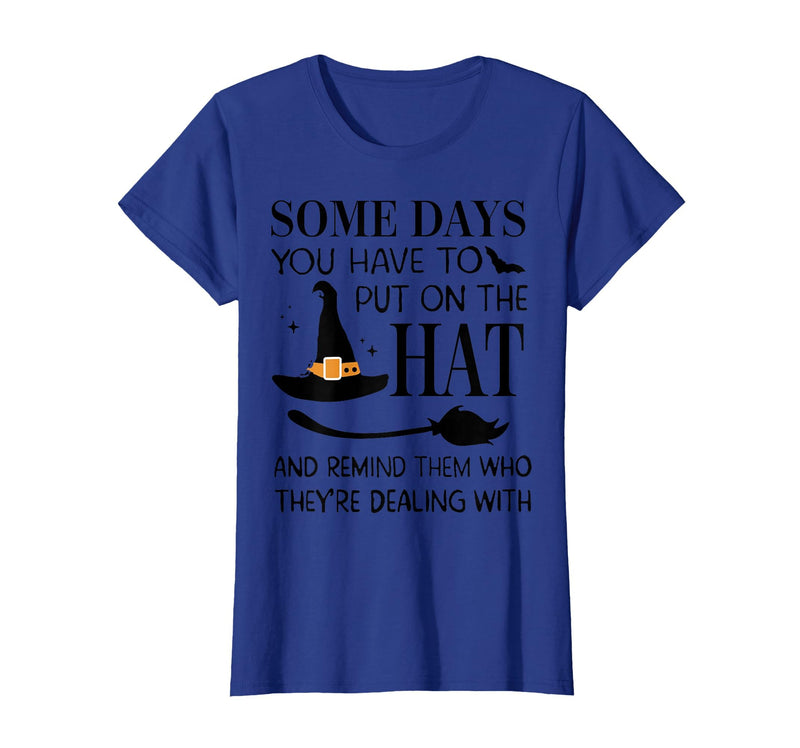 Funny Halloween Witch Hat Tee Shirt Some Days You Have to Put On Hat and Remind Them T-Shirt - Royal Blue