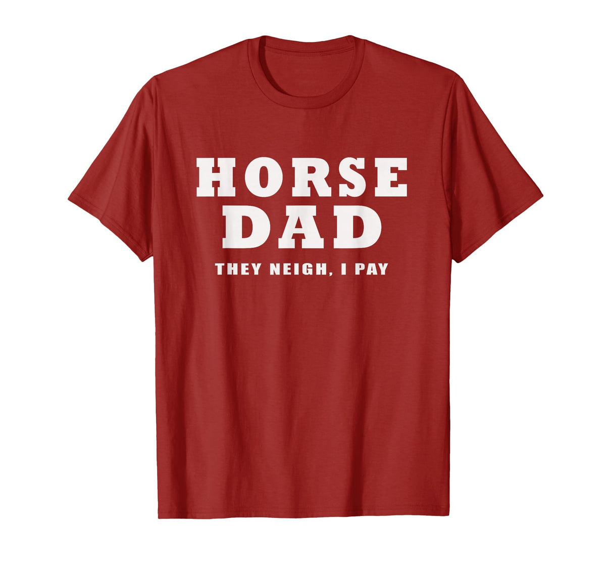 FUNNY HORSE SHOW GEAR Horse DAD Funny They Neigh I Pay T-Shirt - Cranberry Red