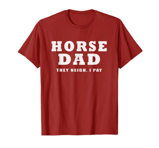 FUNNY HORSE SHOW GEAR Horse DAD Funny They Neigh I Pay T-Shirt - Cranberry Red