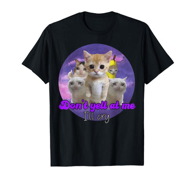 Don't Yell At Me I'll Cry Sad Cat FUNNY Don't Yell At Me I'll Cry Sad Cat T-Shirt