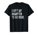 I Left My Hamster to Be Here T-Shirt - Black