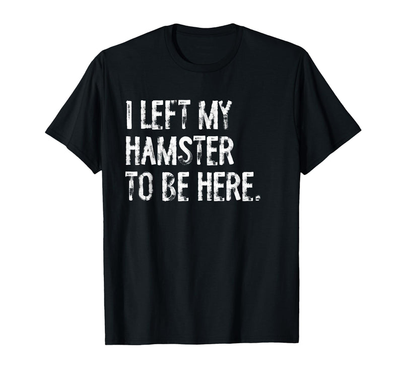 I Left My Hamster to Be Here T-Shirt - Black