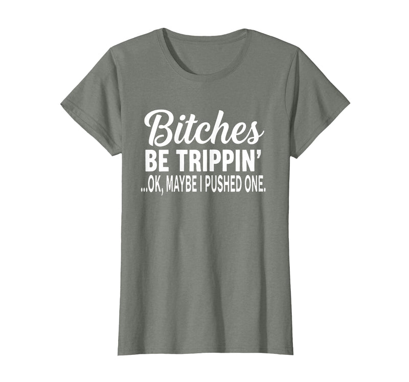 Funny Bitches Be Trippin' Ok Tee Shirt Bitches Be Trippin' Ok Maybe I Pushed One T-Shirt - Olive Heather