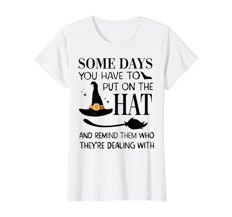 Funny Halloween Witch Hat Tee Shirt Some Days You Have to Put On Hat and Remind Them T-Shirt - White