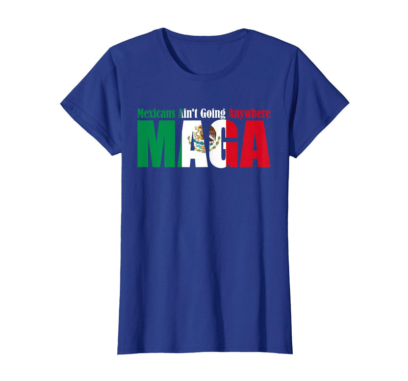Retro Mexicans Aint Going Anywhere Mexican Flag Fun Mexicans Aint Going Anywhere Mexican Flag for Men Women T-Shirt - Royal
