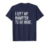 I Left My Hamster to Be Here T-Shirt - Navy Blue