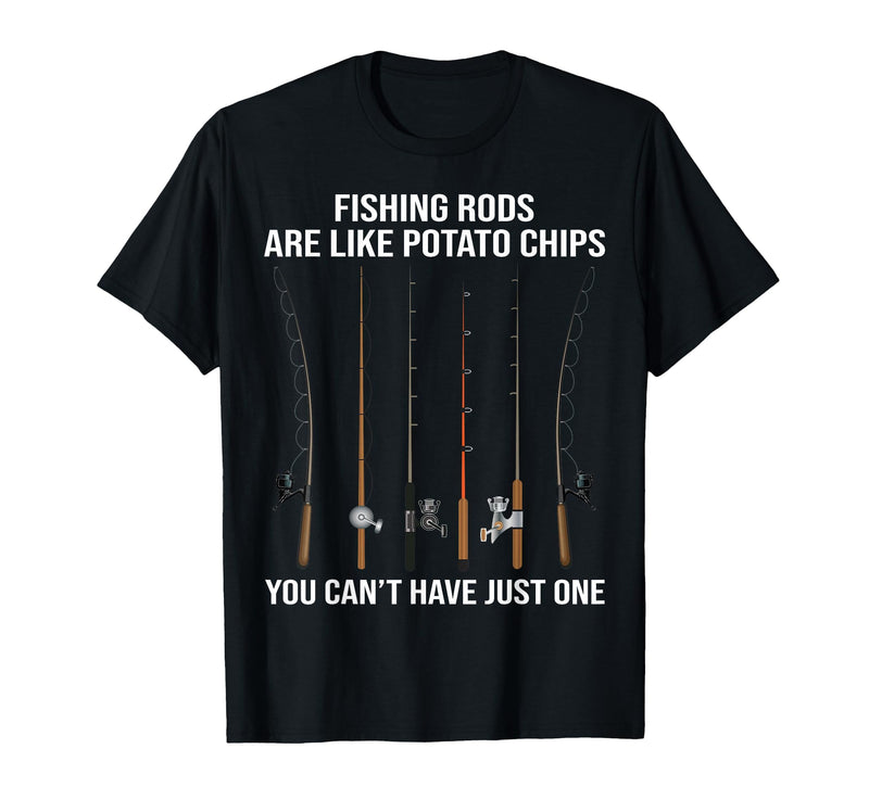 Fishing Rods are Like Potato Chips You Can't Have Just One T-Shirt - Black