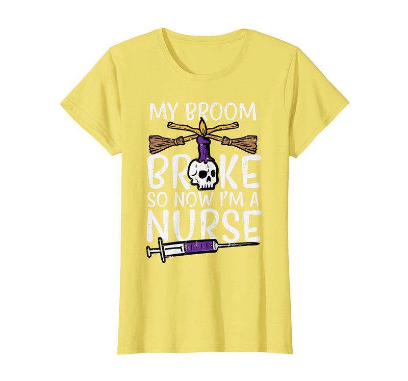 Halloween Nurse Shirts For Women Scrub Costumes My Broom Broke Now Im Nurse Funny Halloween Scrub Top Women T-Shirt - Lemon