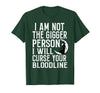 Witch Halloween Sarcastic Skeleton Funny Tee Im Not The Bigger Person I'll Curse Your Entire Bloodline T-Shirt - Dark Green