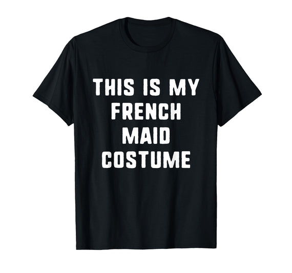 Halloween This Is My French Maid Costume This is My French Maid Costume Halloween Easy Kids Adult T-Shirt - Black