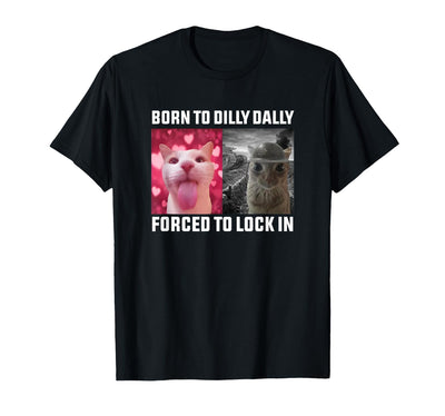 Born To Dilly Dally Forced To Lock In Cat Meme tee Born to Dilly Dally Forced to Lock in Cat Meme T-Shirt