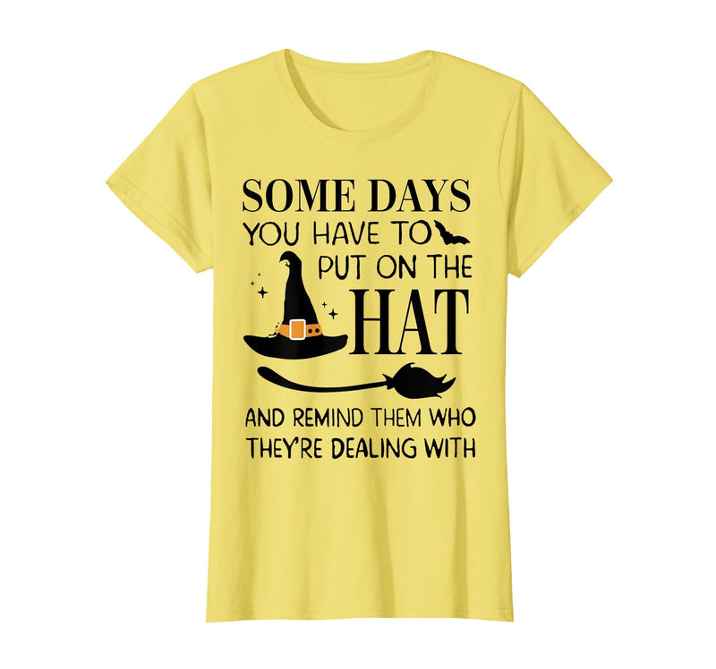 Funny Halloween Witch Hat Tee Shirt Some Days You Have to Put On Hat and Remind Them T-Shirt - Lemon Yellow