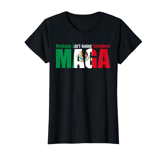Retro Mexicans Aint Going Anywhere Mexican Flag Fun Mexicans Aint Going Anywhere Mexican Flag for Men Women T-Shirt - Black