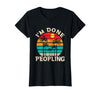 Retro I'm Done Peopling Gift Tee Retro I'm Done Peopling - Introverts Not Social People T-Shirt - Black