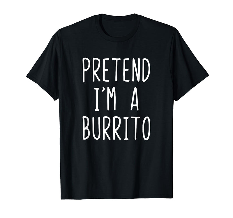 Pretend Im A Burrito Halloween Costume Pretend I'm A Burrito Costume Halloween Lazy Adult Kids T-Shirt - Black