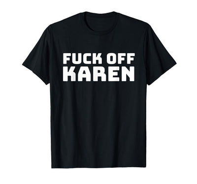 Annoying Design Fuck Off Karen - Funny Karen Saying T-Shirt