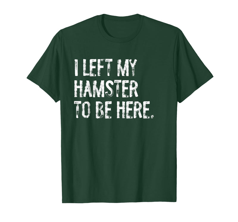 I Left My Hamster to Be Here T-Shirt - Dark Green