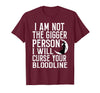 Witch Halloween Sarcastic Skeleton Funny Tee Im Not The Bigger Person I'll Curse Your Entire Bloodline T-Shirt - Burgundy