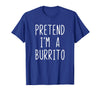 Pretend Im A Burrito Halloween Costume Pretend I'm A Burrito Costume Halloween Lazy Adult Kids T-Shirt - Royal Blue